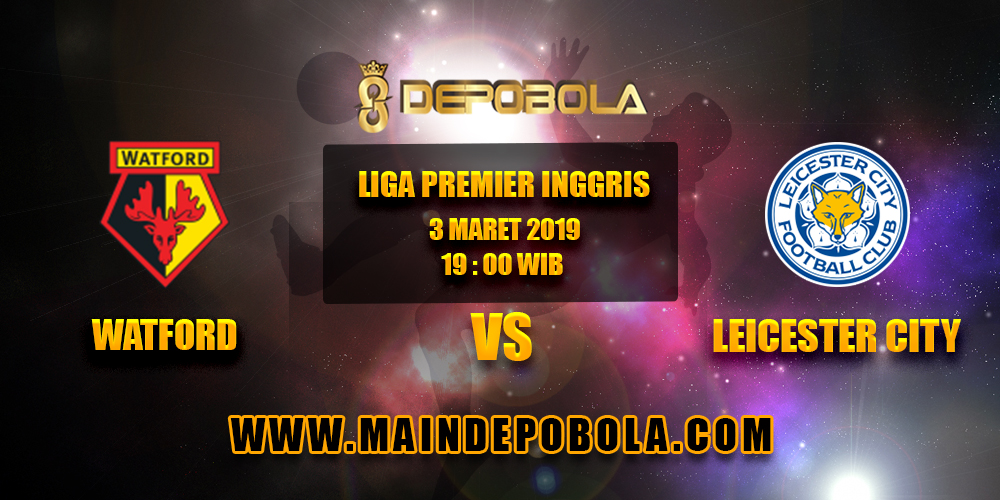 Prediksi Bola Watford vs Leicester City 3 Maret 2019