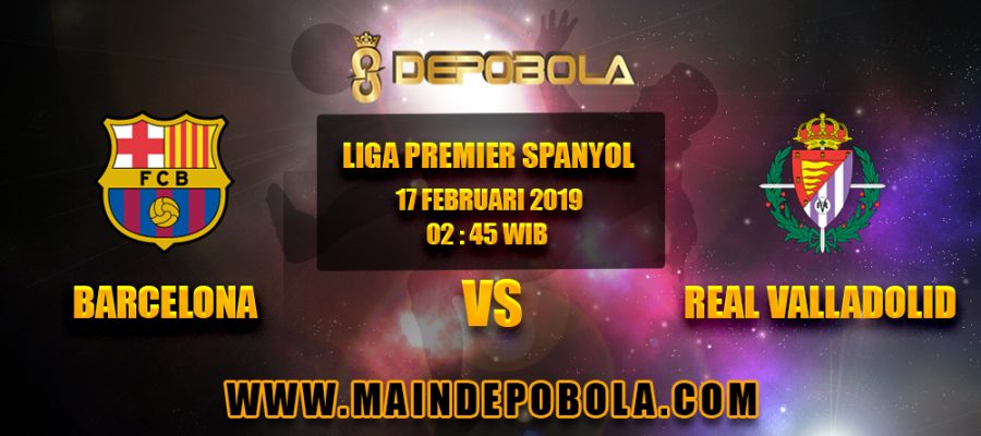 Prediksi Bola Barcelona vs Real Valladolid 17 Februari 2019
