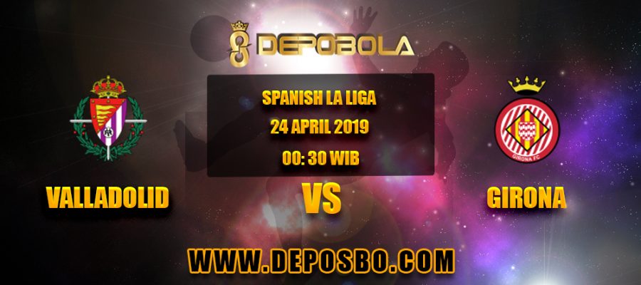 Prediksi Bola Valladolid vs Girona 24 April 2019